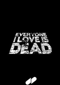 Everyone I Love Is Dead